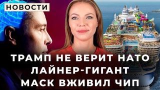 Маск вживил чип / Трамп не верит в НАТО / Крупнейший лайнер в мире / Байден готов закрыть границу
