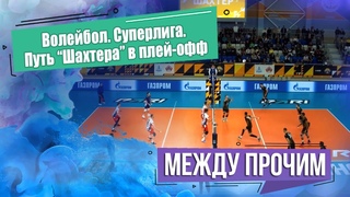 Волейбол. Суперлига. Путь “Шахтера“ в плей-офф. МЕЖДУ ПРОЧИМ