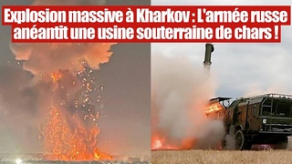 Explosions  Kharkov : L'arme russe anantit une usine de chars souterraine !