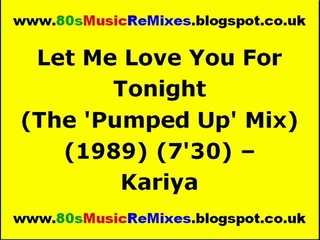 Let Me Love You For Tonight (The ’Pumped Up’ Mix) - Kariya | 80s House Music | 80s Club Mixes